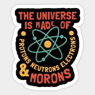 The Universe is Made of Protons, neutrons, electrons and morons Sticker